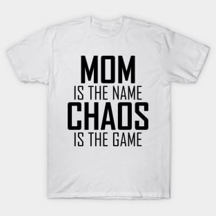 Mom is the name Chaos is the game T-Shirt